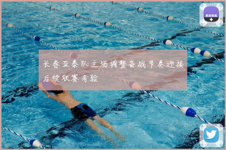 长春亚泰队主场调整备战节奏迎接后续联赛考验