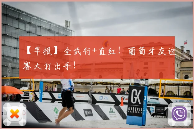 【早报】全武行+直红!葡萄牙友谊赛大打出手!