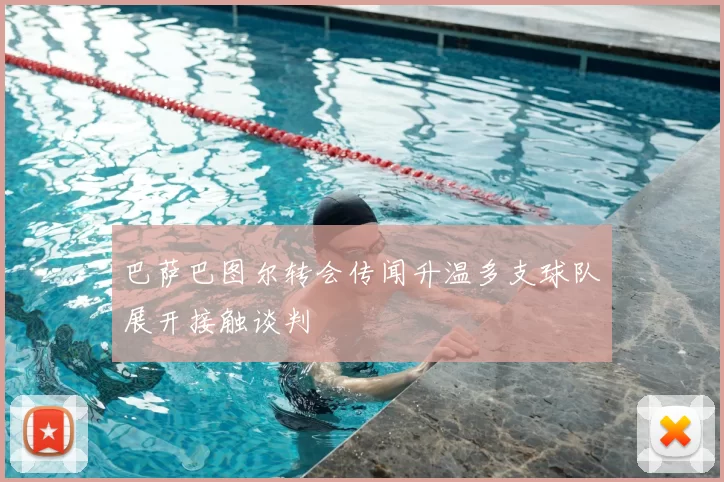 巴萨巴图尔转会传闻升温多支球队展开接触谈判