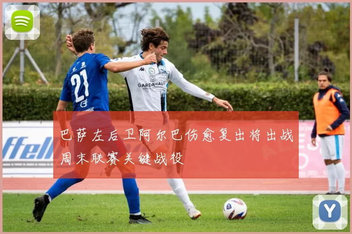 巴萨左后卫阿尔巴伤愈复出将出战周末联赛关键战役