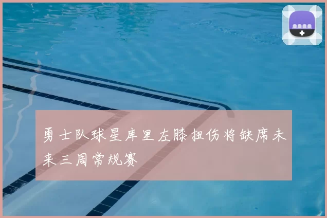 勇士队球星库里左膝扭伤将缺席未来三周常规赛