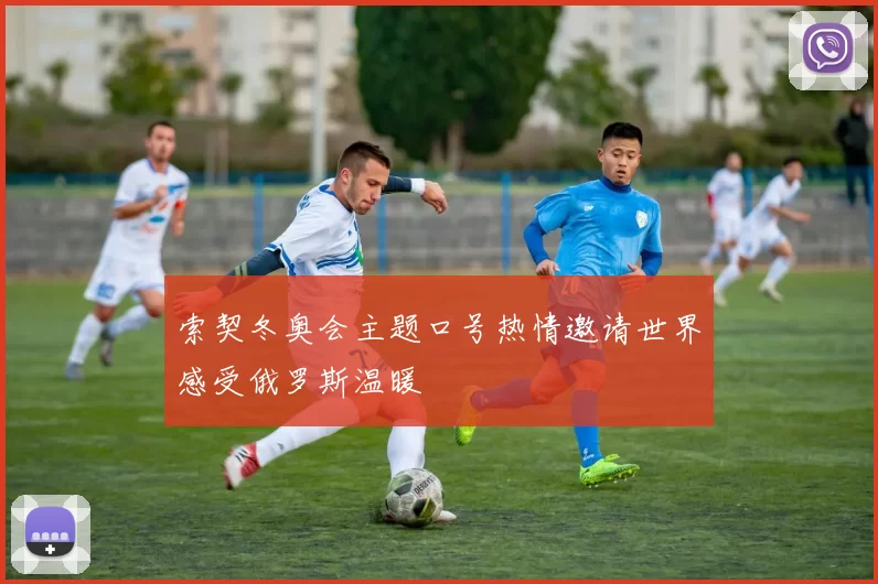 索契冬奥会主题口号热情邀请世界感受俄罗斯温暖