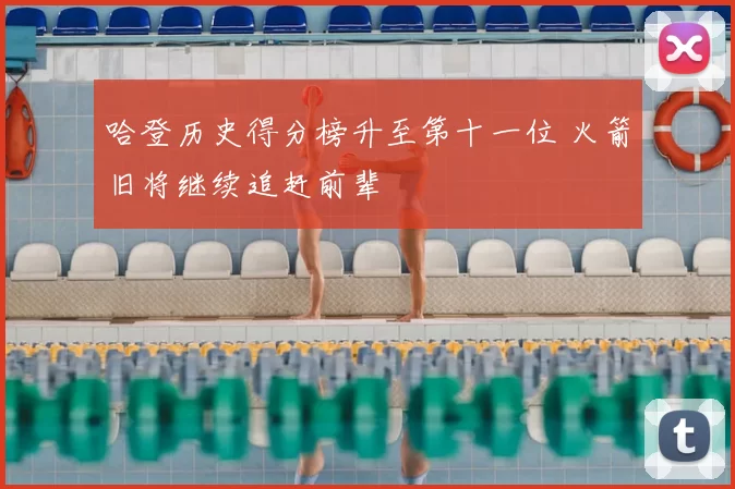 哈登历史得分榜升至第十一位 火箭旧将继续追赶前辈